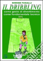 Il dribbling. Come gesto di divertimento, come fondamentale tecnico. Con DVD libro