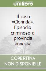 Il caso «Clorinda». Episodio criminoso di provincia annessa libro