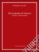 Sul concetto di misura. Teoresi e storia sociale libro