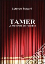 Tamer. La macchina del paradiso