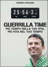 Guerrilla time. Più tempo nella tua vita, più vita nel tuo tempo libro