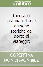 Itinerario marinaro tra le darsene storiche del porto di Viareggio libro