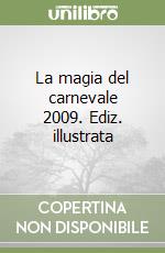 La magia del carnevale 2009. Ediz. illustrata libro