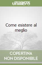 Come esistere al meglio libro