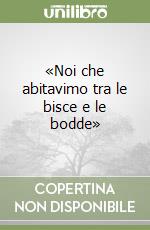 «Noi che abitavimo tra le bisce e le bodde» libro