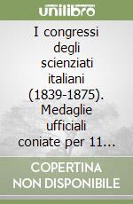 I congressi degli scienziati italiani (1839-1875). Medaglie ufficiali coniate per 11 dei 13 congressi