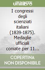 I congressi degli scienziati italiani (1839-1875). Medaglie ufficiali coniate per 11 dei 13 congressi libro