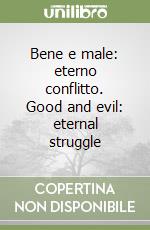 Bene e male: eterno conflitto. Good and evil: eternal struggle