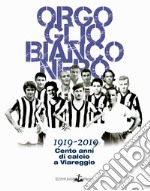 Orgoglio bianconero. 1919-2019. Cento anni di calcio a Viareggio libro