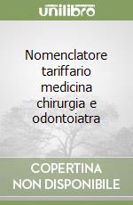 Nomenclatore tariffario medicina chirurgia e odontoiatra libro