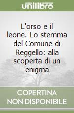 L'orso e il leone. Lo stemma del Comune di Reggello: alla scoperta di un enigma libro