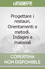 Progettare i restauri. Orientamenti e metodi. Indagini e materiali libro