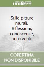 Sulle pitture murali. Riflessioni, conoscenze, interventi libro