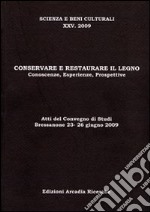 Conservare e restaurare il legno. Conoscenze, esperienze, prospettive. Atti del Convegno di studi (2009) libro