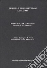 Pensare la prevenzione. Manufatti, usi, ambienti. Atti del Convegno di studi scienza e beni culturali (Bressanone, 13-16 luglio 2010) libro