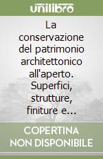 La conservazione del patrimonio architettonico all'aperto. Superfici, strutture, finiture e contesti libro