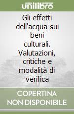 Gli effetti dell'acqua sui beni culturali. Valutazioni, critiche e modalità di verifica libro