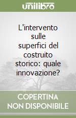 L'intervento sulle superfici del costruito storico: quale innovazione? libro