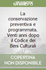 La conservazione preventiva e programmata. Venti anni dopo il Codice dei Beni Culturali libro