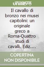 Il cavallo di bronzo nei musei capitolini: un originale greco a Roma-Quattro studi di cavalli. Ediz. italiana e inglese libro