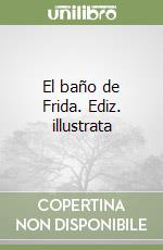 El baño de Frida. Ediz. illustrata libro