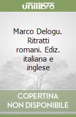 Marco Delogu. Ritratti romani. Ediz. italiana e inglese libro