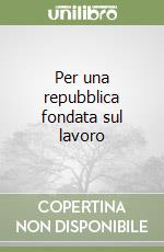 Per una repubblica fondata sul lavoro libro