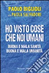 Ho visto cose che noi umani. Buona e mala sanità. Buona e mala umanità libro