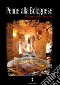 Penne alla bolognese. All'osteria delle donzelle libro