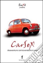 Carsex. Disavventure comico-eroiche in auto libro