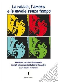 La rabbia, l'amore e le nuvole senza tempo. Ventinove racconti ispirati alla (e dalle) canzoni di Fabrizio De Andrè libro