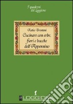 Cucinare con erbe, fiori e bacche dell'Appennino libro