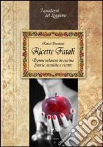 Ricette fatali. Donne velenose in cucina. Storie, tecniche, ricette libro