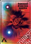 Frammenti di una rosa quantica libro