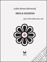 Eros & Eschaton. Qual è il fine ultimo dell'uomo?