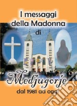 I messaggi della Madonna di Medjugorje dal 1981 ad oggi libro