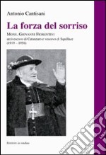 La forza del sorriso. Mons. Giovanni Fiorentini arcivescovo di Catanzaro e vescovo di Squillace (1919-1956) libro