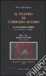 Il teatro di Corrado Alvaro: La maschera nobile. La recensione e il saggio-1915-45. Quasi una vita. Ediz. illustrata