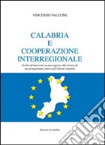 Calabria e cooperazione interregionale. Scritti ed interventi su una regione alla ricerca di un protagonismo attivo nell'Unione Europea libro