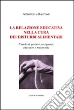 La relazione educativa nella cura dei disturbi alimentari. Il ruolo di genitori, insegnanti, educatori e massmedia