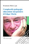 Complessità pedagogia educazione nel pensiero di Edgar Morin libro