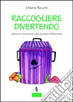 Raccogliere divertendo. Opuscolo informativo sulla raccolta differenziata. Ediz. illustrata libro