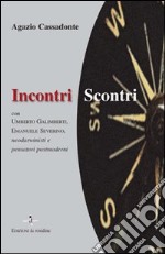 Incontri-scontri. Con Umberto Galimberti, Emanuele Severino, neodarwinisti e pensatori postmoderni libro