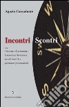 Incontri-scontri. Con Umberto Galimberti, Emanuele Severino, neodarwinisti e pensatori postmoderni libro