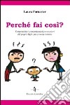 Perché fai così? Comprendere i comportamenti provocatori del proprio figlio per crescere insieme libro