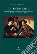 Chi è che bara? In gioco con Umberto Galimberti ed Emanuele Severino, pensatori postmoderni, naturalisti, neo-darwinisti e laicisti libro