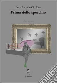 Prima dello specchio. Trilogia per teatro libro