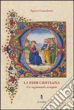 La fede cristiana. Un ragionevole ossequio libro