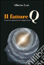 Il fattore Q. Un percorso quantistico di sviluppo umano. Con Contenuto digitale per download e accesso on line libro