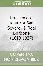 Un secolo di teatro a San Severo. Il Real Borbone (1819-1927)